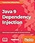 Java 9 Dependency Injection: Write loosely coupled code with Spring 5 and Guice