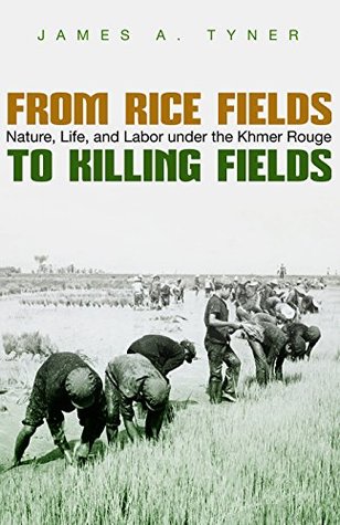 From Rice Fields to Killing Fields: Nature, Life, and Labor under the Khmer Rouge (Syracuse Studies in Geography)