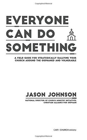 Everyone Can Do Something: A Field Guide for Strategically Rallying Your Church Around the Orphaned and Vulnerable (Paperback)