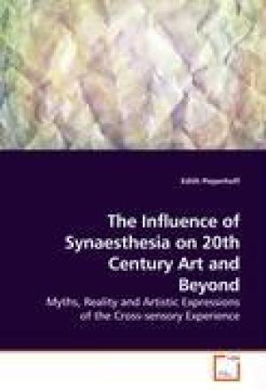 The Influence of Synaesthesia on 20th Century Art and Beyond : Myths, Reality and Artistic Expressions of the Cross-sensory Experience (Paperback)