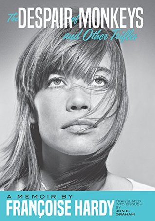 The Despair of Monkeys and Other Trifles: A Memoir by Françoise Hardy (Kindle Edition)