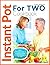Instant Pot For Two Cookbook by Tina B. Baker