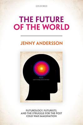 The Future of the World: Futurology, Futurists, and the Struggle for the Post Cold War Imagination (Hardcover)