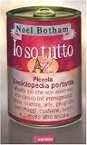 Io so tutto: Piccola enciclopedia portatile di tutto ciò che non avremmo mai saputo (né immaginato): storia, scienze, arte, geografia, personaggi, costume, sesso e... molto altro ancora