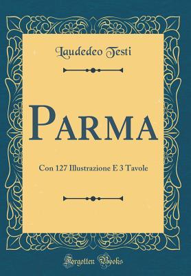 Parma: Con 127 Illustrazione E 3 Tavole (Classic Reprint)