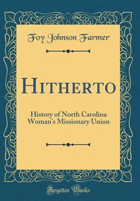 Hitherto: History of North Carolina Woman's Missionary Union (Classic Reprint)