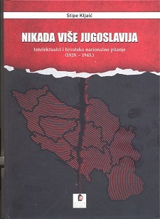 Nikada više Jugoslavija: intelektualci i hrvatsko nacionalno pitanje (1929.-1945.)