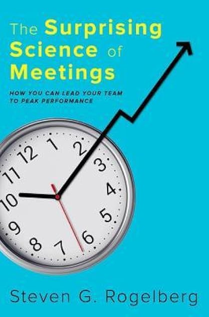 The Surprising Science of Meetings: How You Can Lead Your Team to Peak Performance