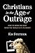 Christians in the Age of Outrage: How to Bring Our Best When the World Is at Its Worst