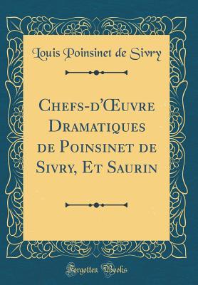 Chefs-d'Œuvre Dramatiques de Poinsinet de Sivry, Et Saurin (Classic Reprint)