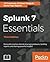 Splunk 7 Essentials - Third Edition: Demystify machine data by leveraging datasets, building reports, and sharing powerful insights