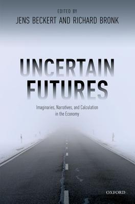 Uncertain Futures: Imaginaries, Narratives, and Calculation in the Economy (Hardcover)