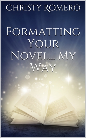 Formatting Your Novel... My Way (My Way Series Book 1)