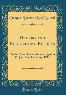 History and Engineering Reports: On the Columbia Southern Irrigation Project, Crook County, 1912 (Classic Reprint)