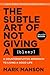 The Subtle Art of Not Giving a Bleep: A Counterintuitive Approach to Living a Good Life