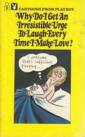 Why Do I Get an Irrestistible Urge to Laugh Every Time I Make Love? ( " Playboy " Cartoon)