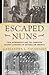 Escaped Nuns: True Womanhoo...