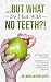 ... But What Do I Eat With No Teeth?! Your Questions Answered: Understanding The Denture Process From Extraction to Delivery