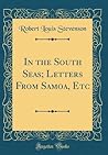 In the South Seas; Letters From Samoa, Etc by Robert Louis Stevenson