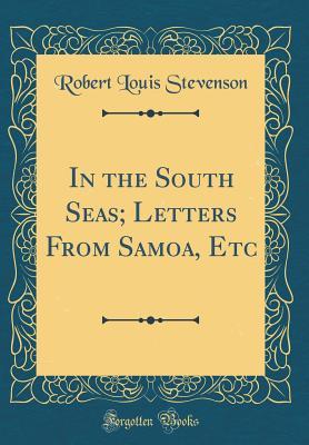 In the South Seas; Letters From Samoa, Etc (Classic Reprint)