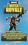 Fortnite For Teens: Battle Royale: The Ultimate Guide – SECRET TIPS, TRICKS AND STRATEGIES That The Elite Players and Top Streamers Use to Win
