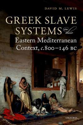 Greek Slave Systems in their Eastern Mediterranean Context, c.800-146 BC (Hardcover)