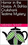 Horror in the Hostas: A Dahlia Cruikshank Teatime Mystery