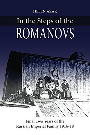 In the Steps of the Romanovs: Final Two Years of Russian Imperial Family (1916-18) (In their own words)