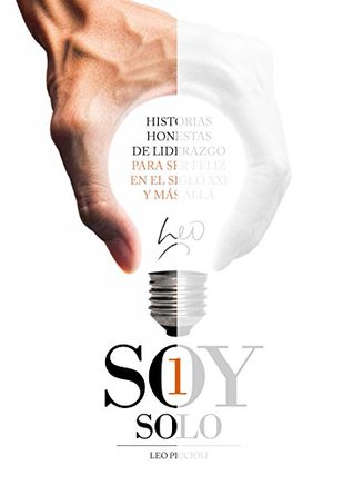 Soy Solo: Historias honestas de liderazgo para ser feliz en el siglo XXI (Spanish Edition)