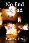 No End of Bad by Ginny Fite No End of Bad by Ginny Fite