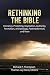 Rethinking the Bible: Inerrancy, Preaching, Inspiration, Authority, Formation, Archaeology, Postmodernism, and More