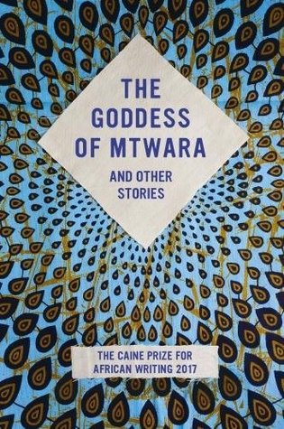 The Goddess of Mtwara and Other Stories: The Caine Prize for African Writing 2017 (Paperback)