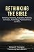 Rethinking the Bible: Inerrancy, Preaching, Inspiration, Authority, Formation, Archaeology, Postmodernism, and More