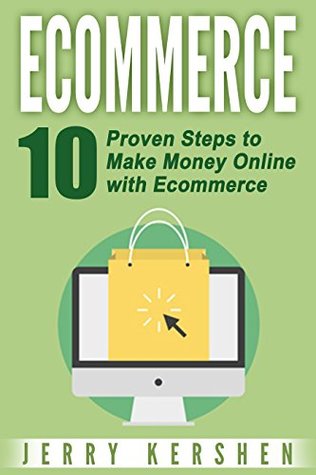 Ecommerce: 10 Proven Steps to Make Money Online with Ecommerce (Online Business)