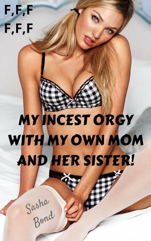 My Incest Orgy With My Own Mom Her Sister!