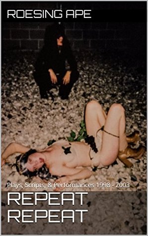 Repeat Repeat: Plays, Scripts, & Performances 1998 - 2003 (Kindle Edition)