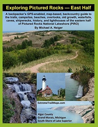 Exploring Pictured Rock — East Half: A backpacker’s GPS-enabled, map-based, backcountry guide to the trails, campsites, beaches, overlooks, old growth, waterfalls, caves, shipwrecks, history, and ligh (Paperback)