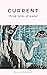 Current: Three Tales of Water