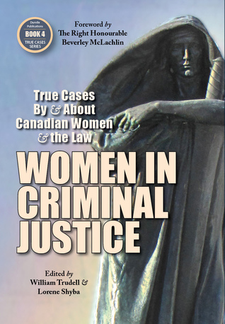 Women in Criminal Justice: True Cases By and About Canadian Women and the Law  (True Cases #4)