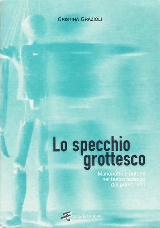 Lo specchio grottesco: Marionette e automi nel teatro tedesco del primo '900