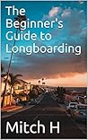 The Beginner's Guide to Longboarding by Mitch  H