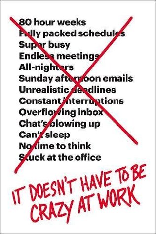 It Doesn't Have to Be Crazy at Work: A Practical Guide to Sustainable Productivity Through Calm Company Culture and Effective Leadership