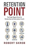 Retention Point: The Single Biggest Secret to Membership and Subscription Growth for Associations, SAAS, Publishers, Digital Access, Subscription Boxes and all Membership and Subscription Businesses Book cover for Retention Point: The Single Biggest Secret to Membership and Subscription Growth for Associations, SAAS, Publishers, Digital Access, Subscription Boxes and all Membership and Subscription Businesses