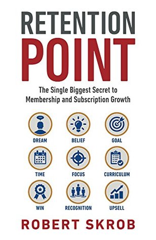 Retention Point: The Single Biggest Secret to Membership and Subscription Growth for Associations, SAAS, Publishers, Digital Access, Subscription Boxes and all Membership and Subscription Businesses (Kindle Edition)