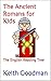The Ancient Romans for Kids by Keith Goodman