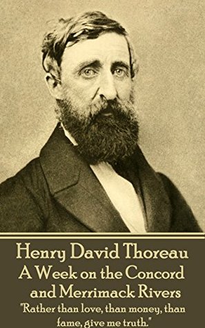 A Week on the Concord and Merrimack Rivers: "Rather than love, than money, than fame, give me truth."