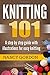 Knitting 101: A step by step guide with illustrations for easy knitting