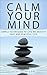 Calm Mind: Calm Your Mind: ...