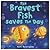 The Bravest Fish Saves the Day! by Matt Buckingham