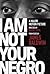 I Am Not Your Negro by James Baldwin